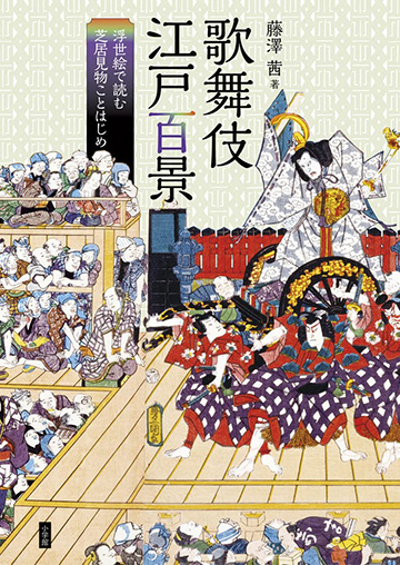 歌舞伎江戸百景―浮世絵で読む芝居見物ことはじめ―